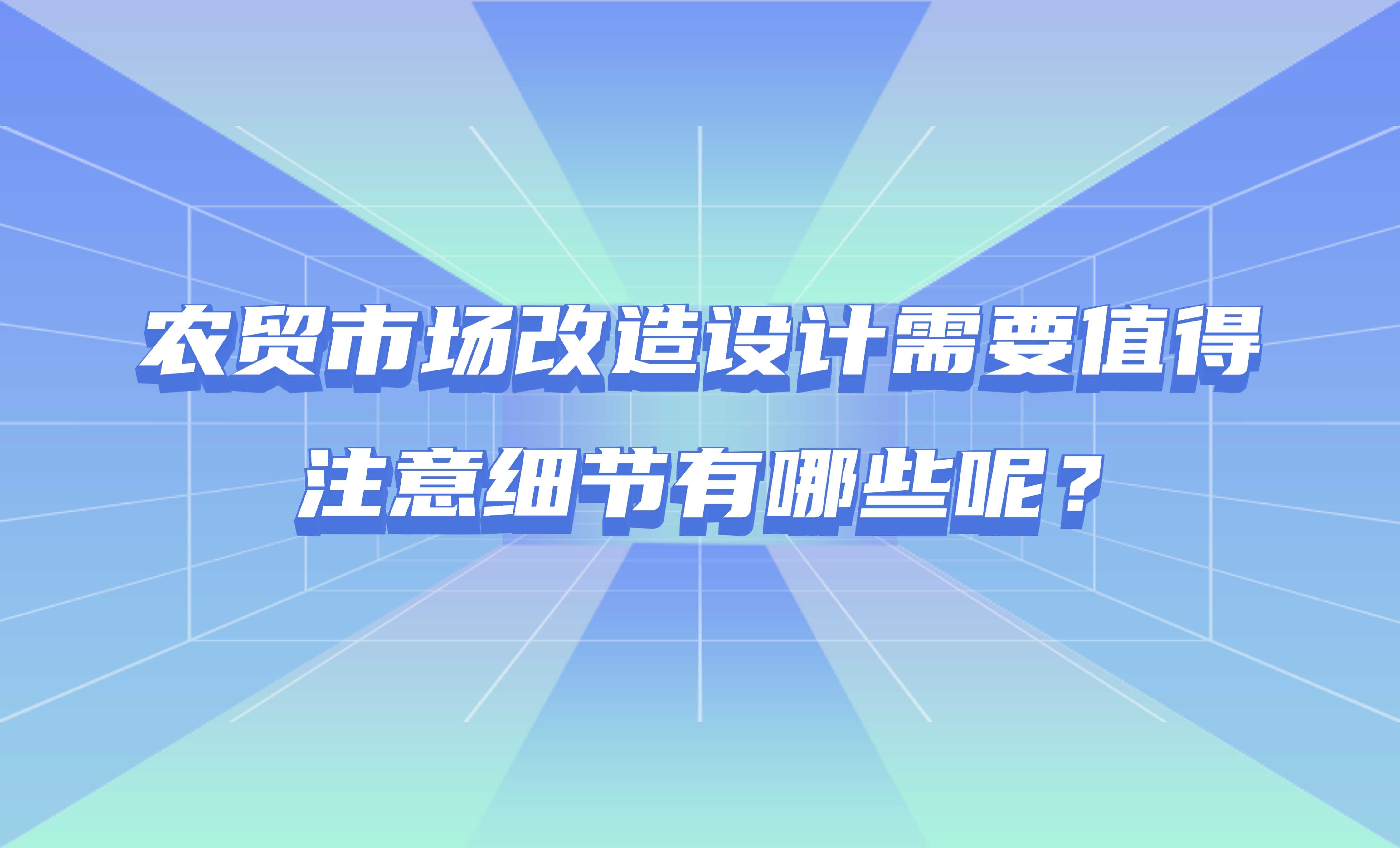 農(nóng)貿(mào)市場改造設(shè)計需要值得注意細(xì)節(jié)有哪些呢？